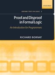 Proof and Disproof in Formal Logic: An Introduction for Programmers. (Oxford texts in logic, vol.2) von Oxford University Press